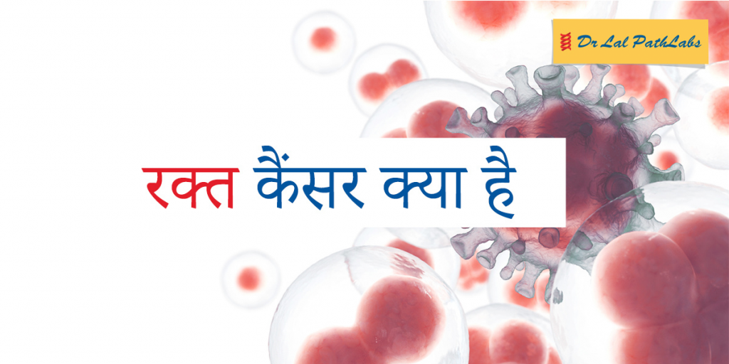 रक्त कैंसर (ब्लड कैंसर) क्या है: प्रकार, लक्षण और शुरुआती जांच