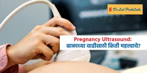 गर्भावस्थेतील सोनोग्राफी (अल्ट्रासाऊंड): बाळाच्या वाढीसाठी ती किती महत्त्वाची आहे?