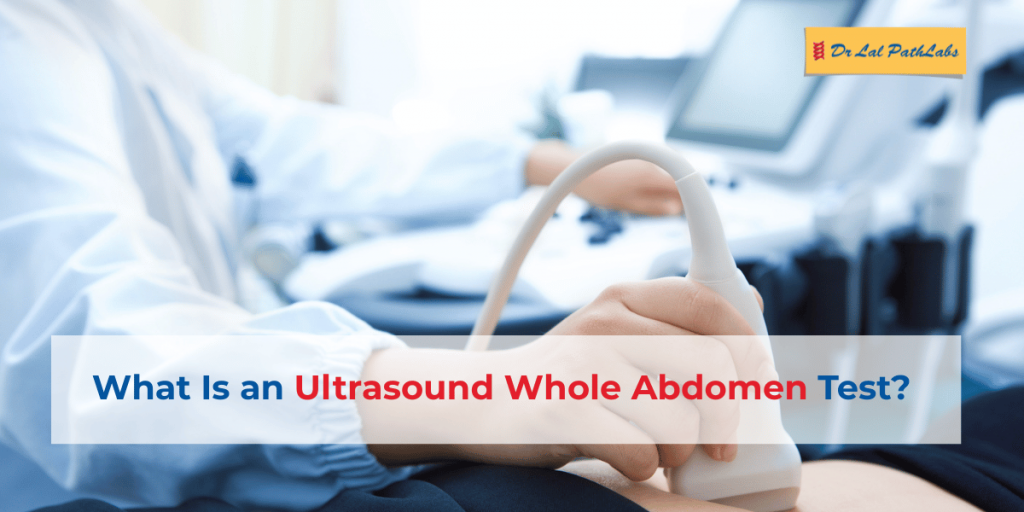 What Is an Ultrasound Whole Abdomen Test and What Diseases Can It Detect?
